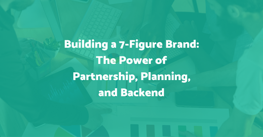 Building a 7-Figure Brand: The Power of Partnership, Planning, and Backend